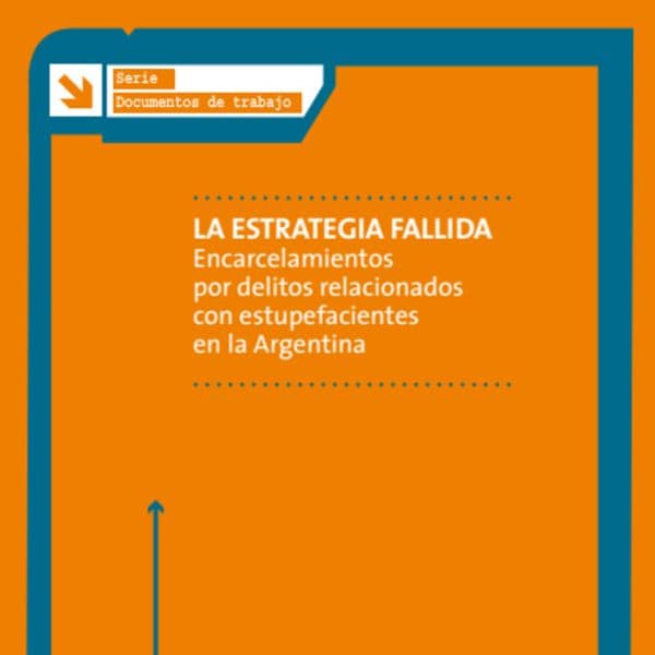 La estrategia fallida. Encarcerlamientos por delitos relacionados con estupefacientes en la Argentina.