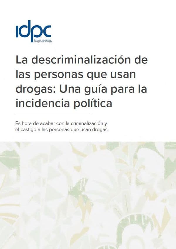 La descriminalización de las personas que usan drogas: Una guía para la incidencia